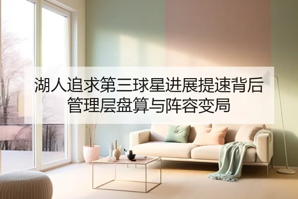 湖人追求第三球星进展提速背后 管理层盘算与阵容变局